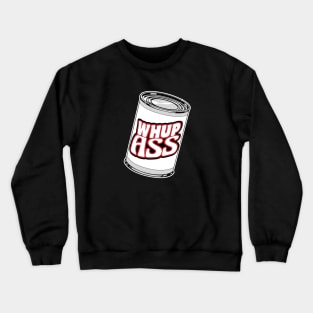 Can of Whup Ass Crewneck Sweatshirt